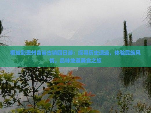 桐城到贵州青岩古镇四日游：探寻历史遗迹，体验民族风情，品味地道美食之旅