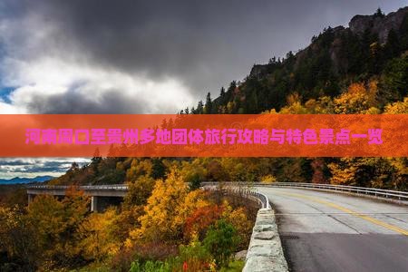 河南周口至贵州多地团体旅行攻略与特色景点一览