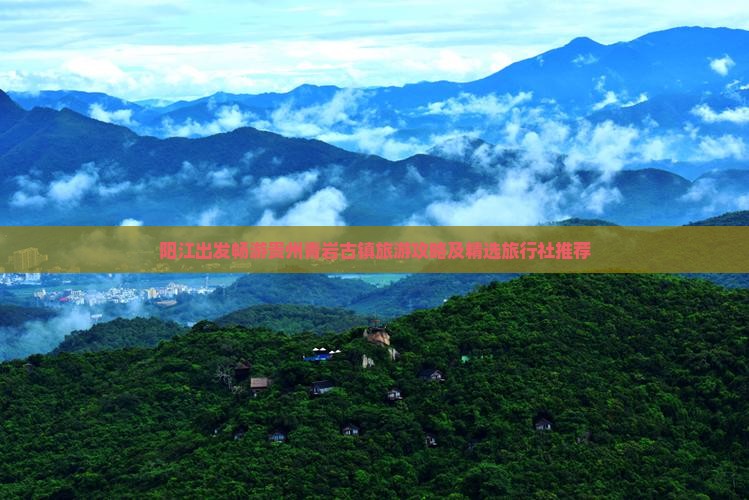 阳江出发畅游贵州青岩古镇旅游攻略及精选旅行社推荐