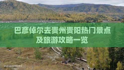 巴彦倬尔去贵州贵阳热门景点及旅游攻略一览