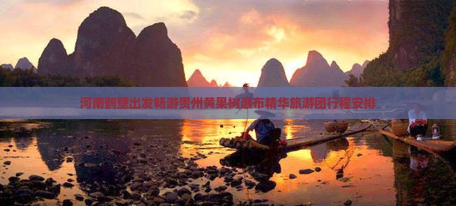 河南鹤壁出发畅游贵州黄果树瀑布精华旅游团行程安排