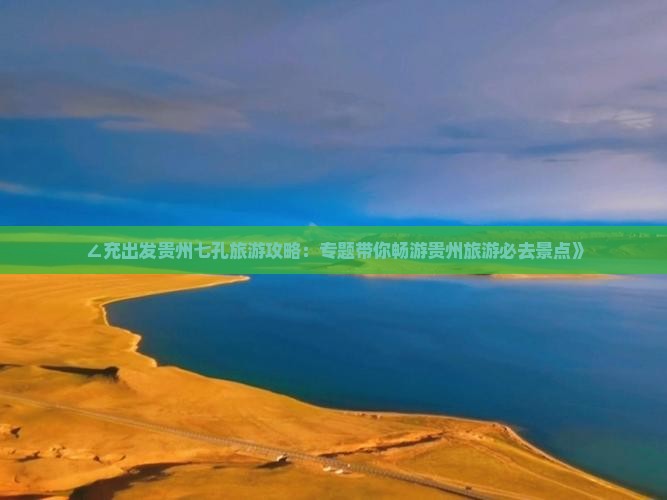 ∠充出发贵州七孔旅游攻略：专题带你畅游贵州旅游必去景点》