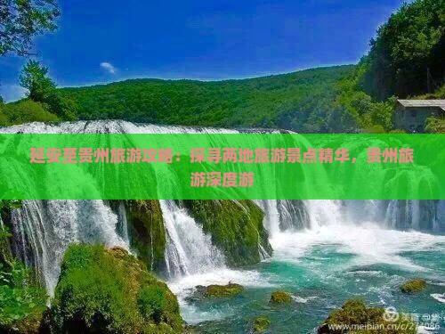 延安至贵州旅游攻略：探寻两地旅游景点精华，贵州旅游深度游
