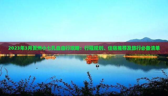 2023年3月贵州小七孔自由行攻略：行程规划、住宿推荐及旅行必备清单