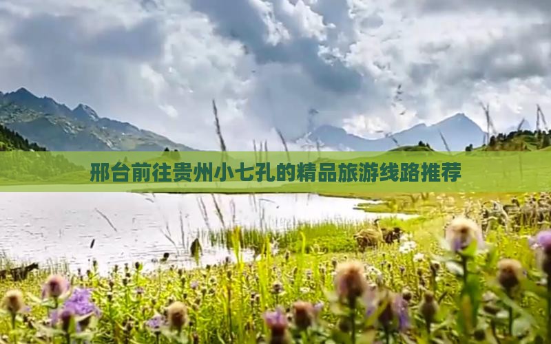 邢台前往贵州小七孔的精品旅游线路推荐