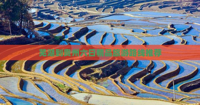 芜湖到贵州六日精品旅游路线推荐