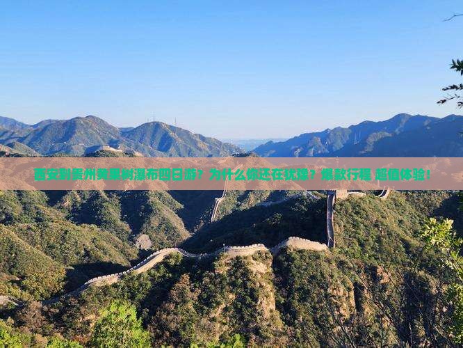 西安到贵州黄果树瀑布四日游 西安到贵州黄果树瀑布四日游