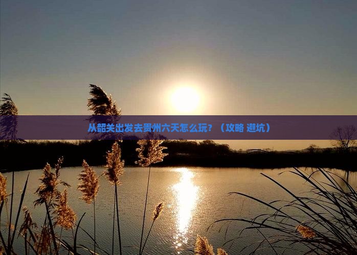 韶关去贵州六日游