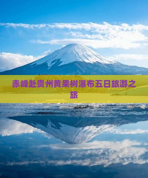 赤峰去贵州黄果树瀑布五日游