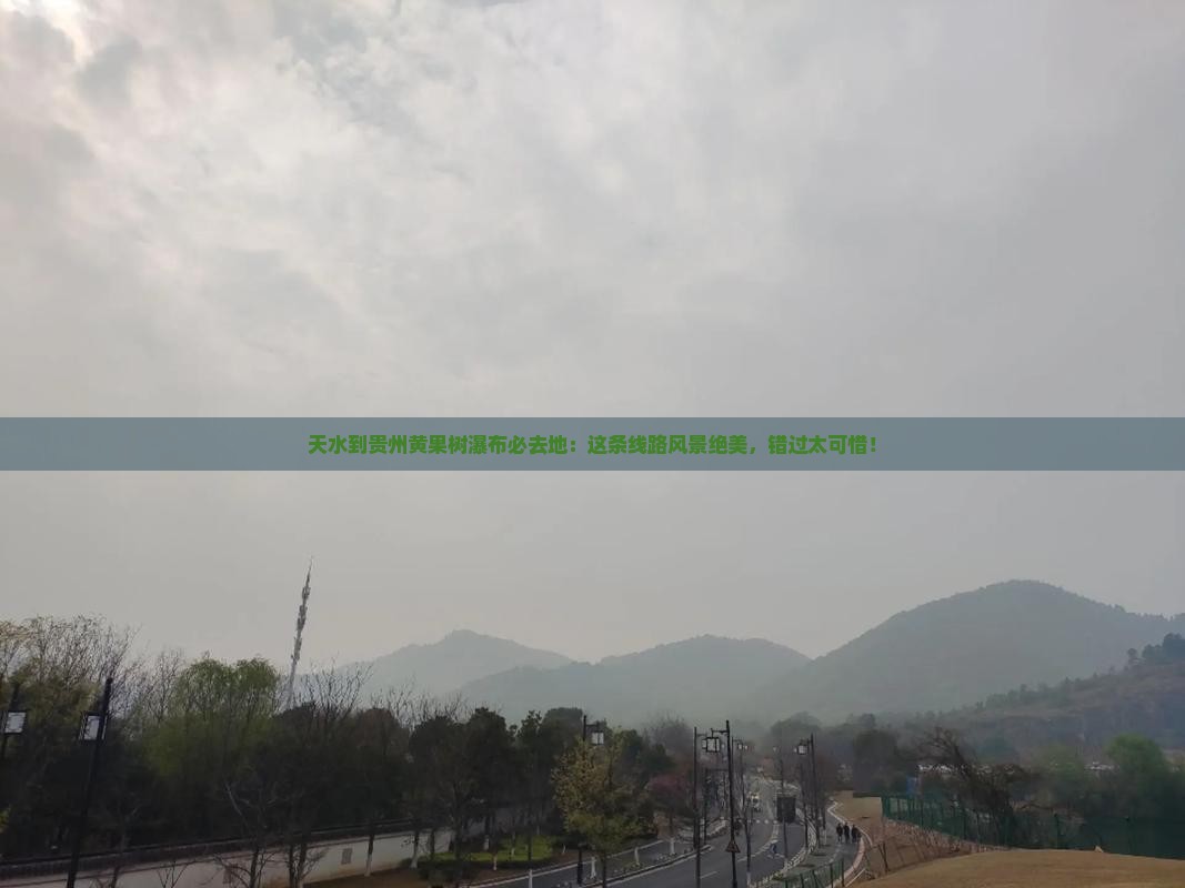 天水到贵州黄果树瀑布必去地