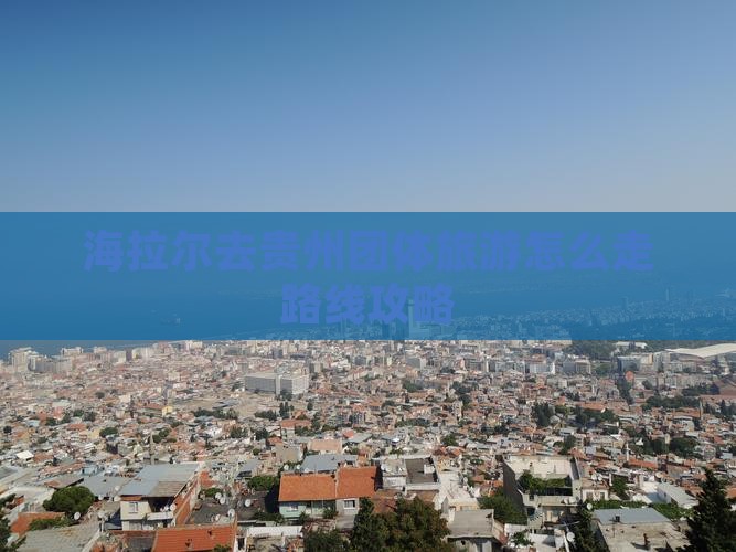 海拉尔去贵州团体旅游