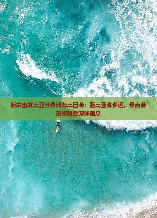 新余出发三亚分界洲岛三日游：距三亚湾多远，景点游玩攻略及游泳信息