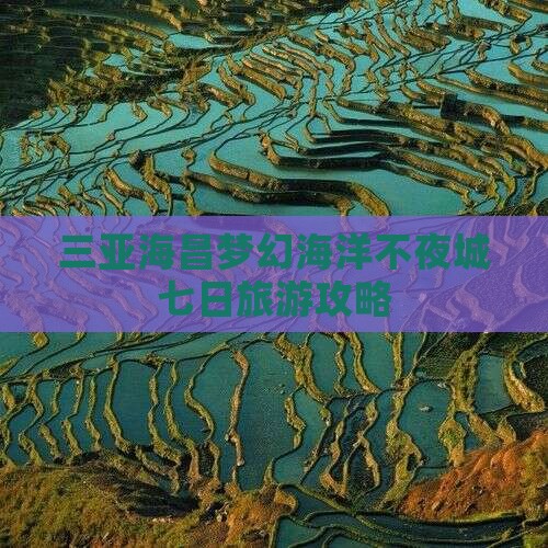 三亚海昌梦幻海洋不夜城七日旅游攻略