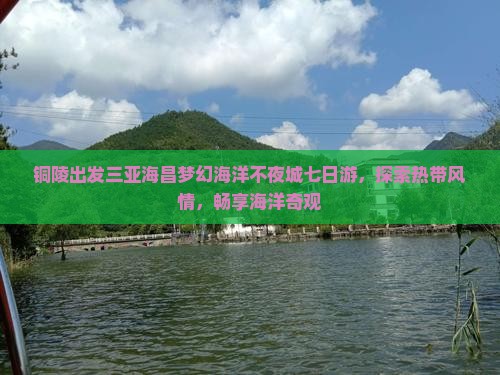 铜陵出发三亚海昌梦幻海洋不夜城七日游，探索热带风情，畅享海洋奇观