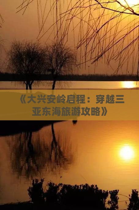 《大兴安岭启程：穿越三亚东海旅游攻略》
