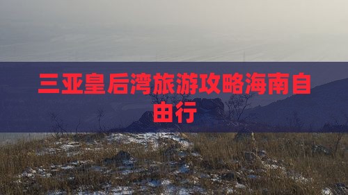 三亚皇后湾旅游攻略海南自由行