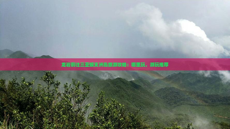 龙岩前往三亚蜈支洲岛旅游攻略：哪里玩，游玩推荐