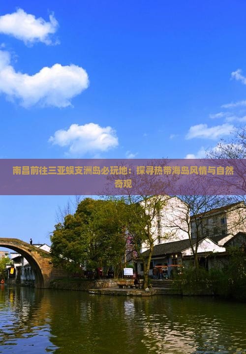 南昌前往三亚蜈支洲岛必玩地：探寻热带海岛风情与自然奇观