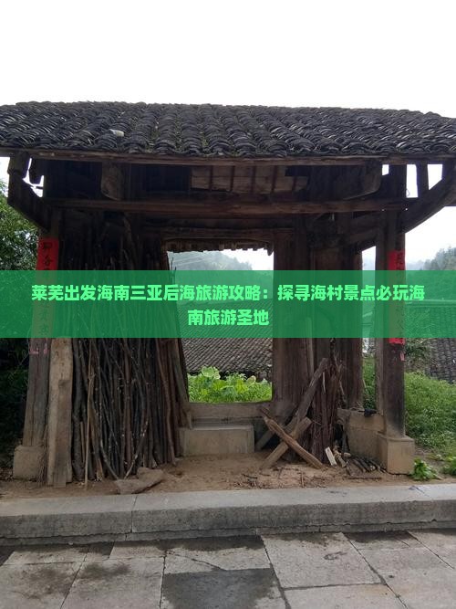 莱芜出发海南三亚后海旅游攻略：探寻海村景点必玩海南旅游圣地