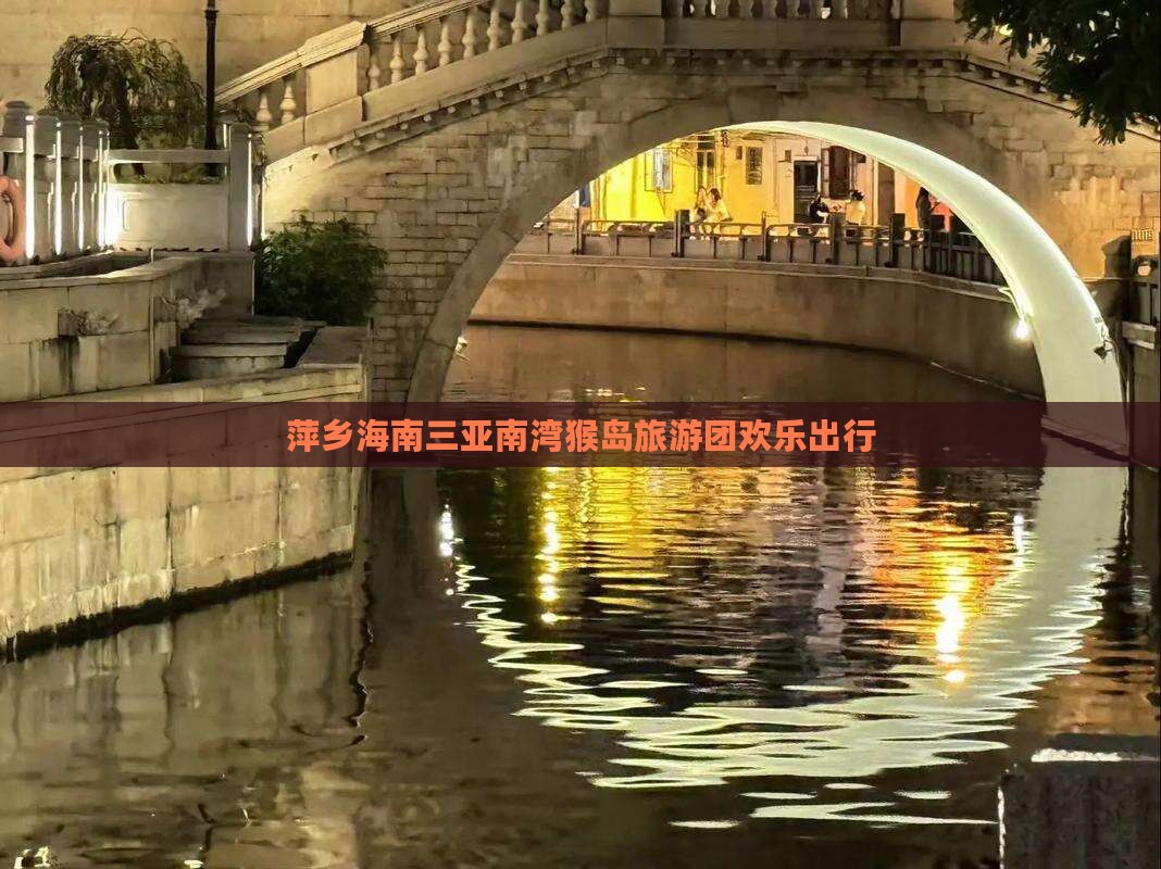 萍乡海南三亚南湾猴岛旅游团欢乐出行