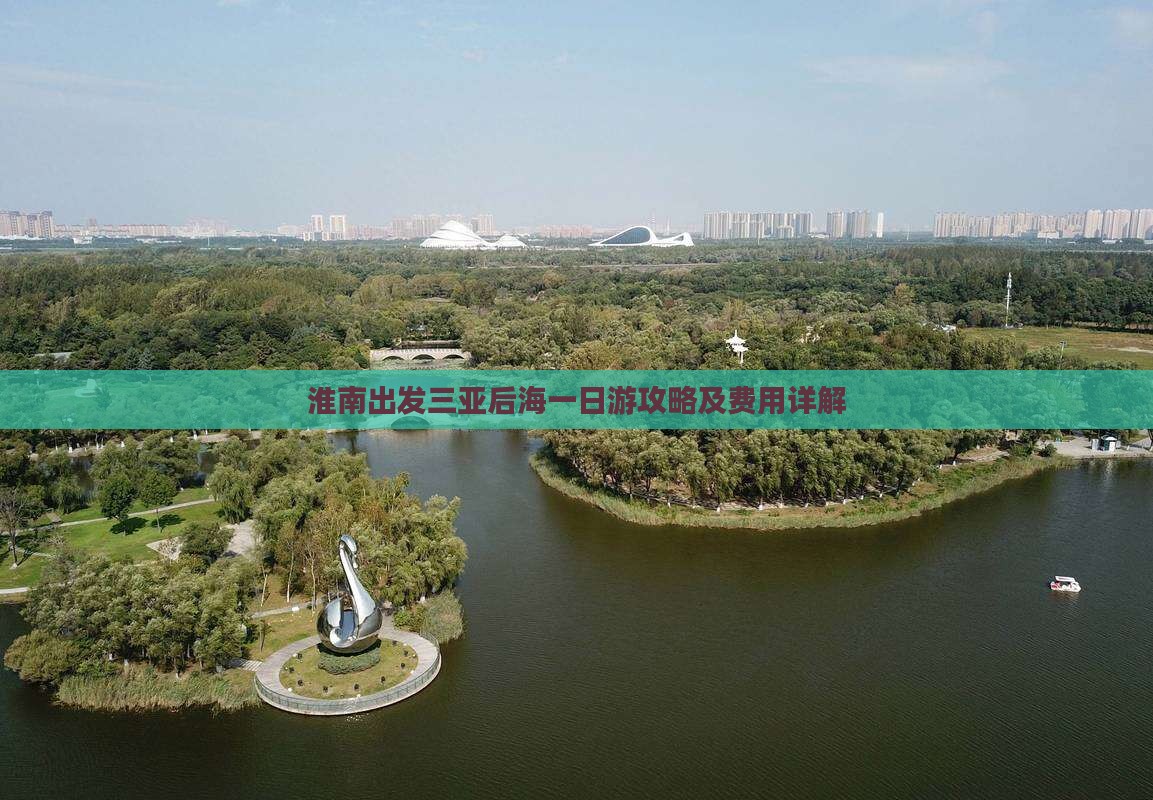 淮南出发三亚后海一日游攻略及费用详解