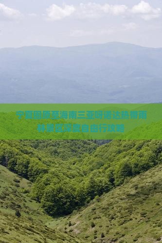 宁夏固原至海南三亚呀诺达热带雨林景区深度自由行攻略