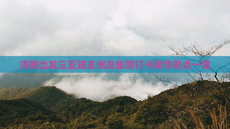 济南出发三亚蜈支洲岛旅游打卡精华景点一览