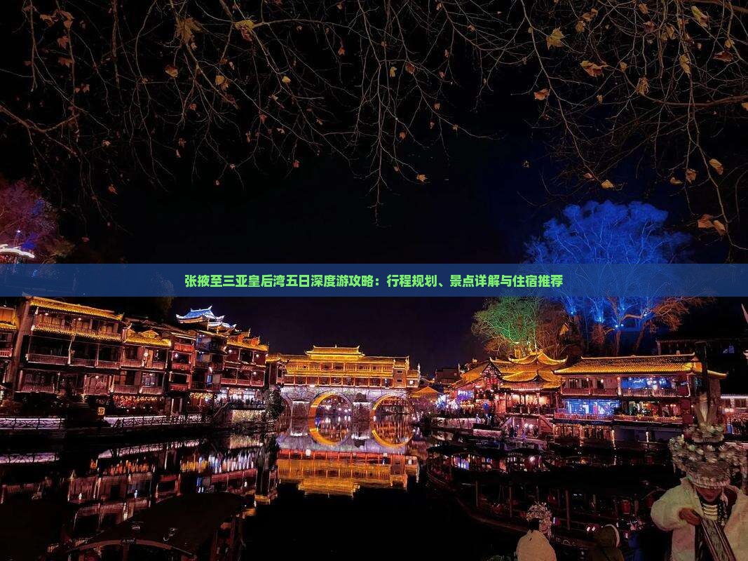 张掖至三亚皇后湾五日深度游攻略：行程规划、景点详解与住宿推荐