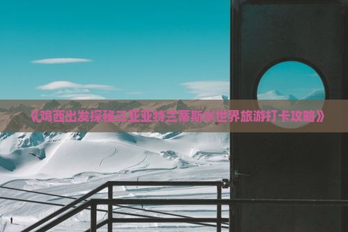 《鸡西出发探秘三亚亚特兰蒂斯水世界旅游打卡攻略》