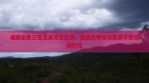 临夏出发三亚亚龙湾五日游，探索热带海滨美景享受悠闲时光