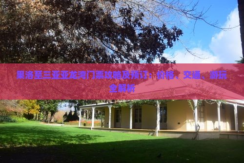 果洛至三亚亚龙湾门票攻略及预订：价格、交通、游玩全解析