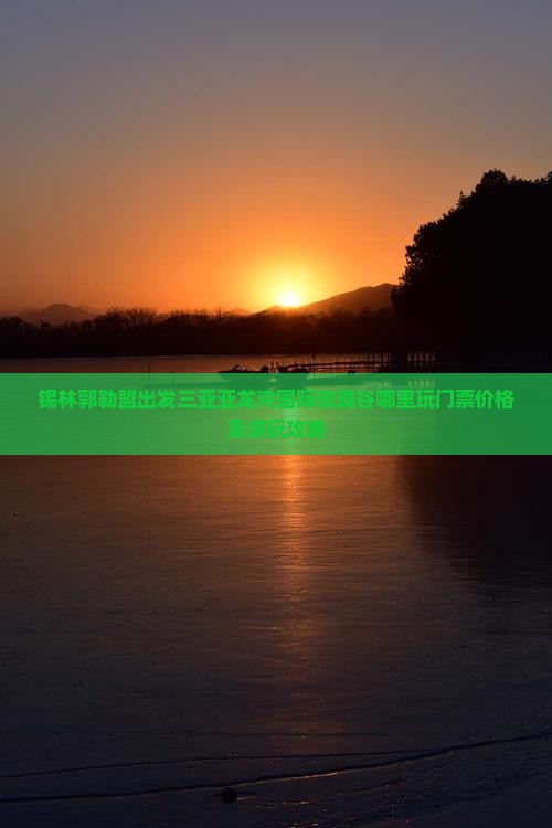 锡林郭勒盟出发三亚亚龙湾国际玫瑰谷哪里玩门票价格及游玩攻略