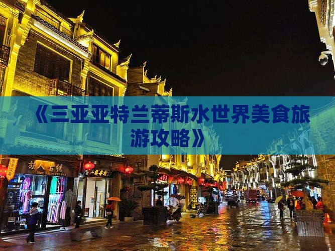 《三亚亚特兰蒂斯水世界美食旅游攻略》