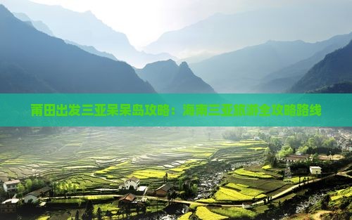 莆田出发三亚呆呆岛攻略：海南三亚旅游全攻略路线