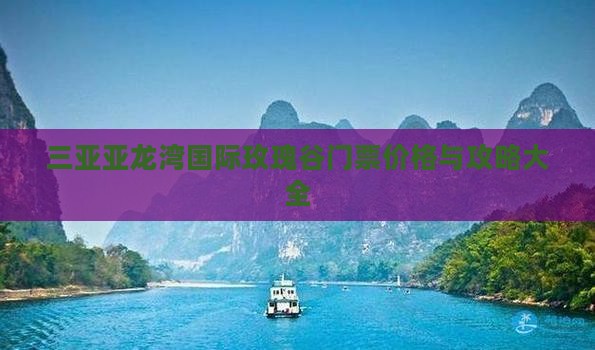 三亚亚龙湾国际玫瑰谷门票价格与攻略大全