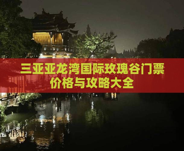 三亚亚龙湾国际玫瑰谷门票价格与攻略大全