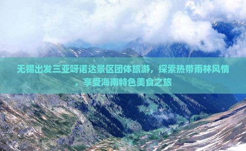 无锡出发三亚呀诺达景区团体旅游，探索热带雨林风情，享受海南特色美食之旅