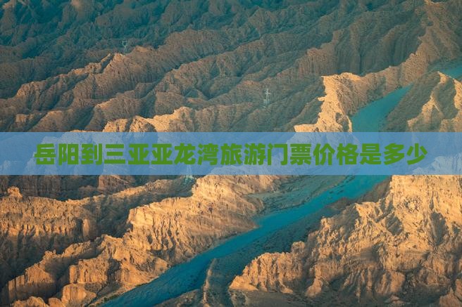 岳阳到三亚亚龙湾旅游门票价格是多少