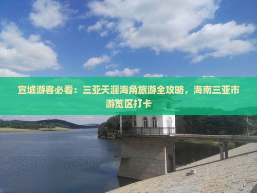 宣城游客必看：三亚天涯海角旅游全攻略，海南三亚市游览区打卡