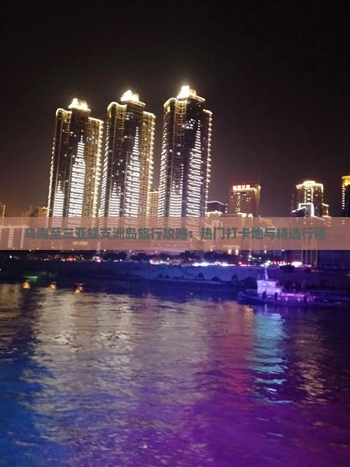 乌海至三亚蜈支洲岛旅行攻略：热门打卡地与精选行程