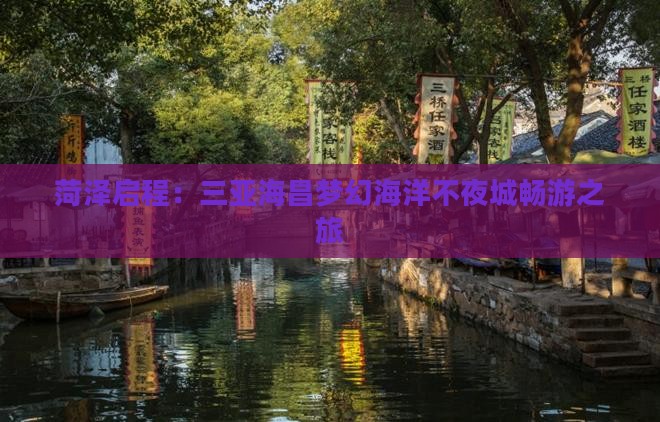 菏泽启程：三亚海昌梦幻海洋不夜城畅游之旅