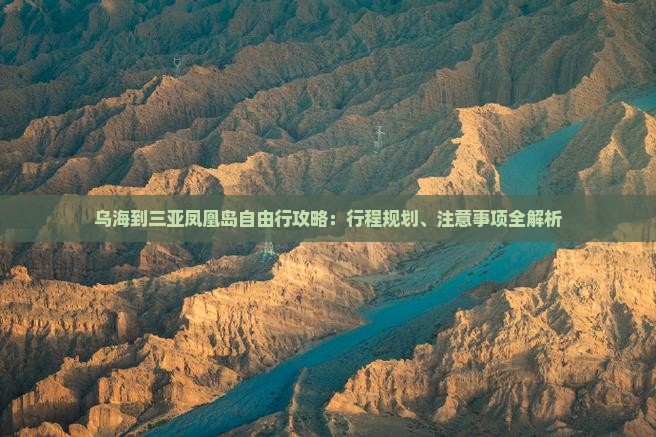 乌海到三亚凤凰岛自由行攻略：行程规划、注意事项全解析