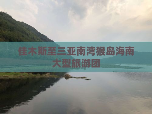 佳木斯至三亚南湾猴岛海南大型旅游团