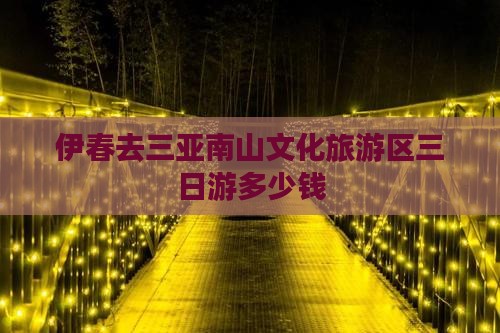 伊春去三亚南山文化旅游区三日游多少钱