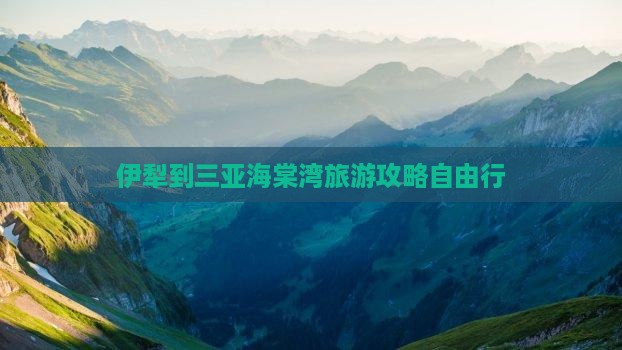 伊犁到三亚海棠湾旅游攻略自由行