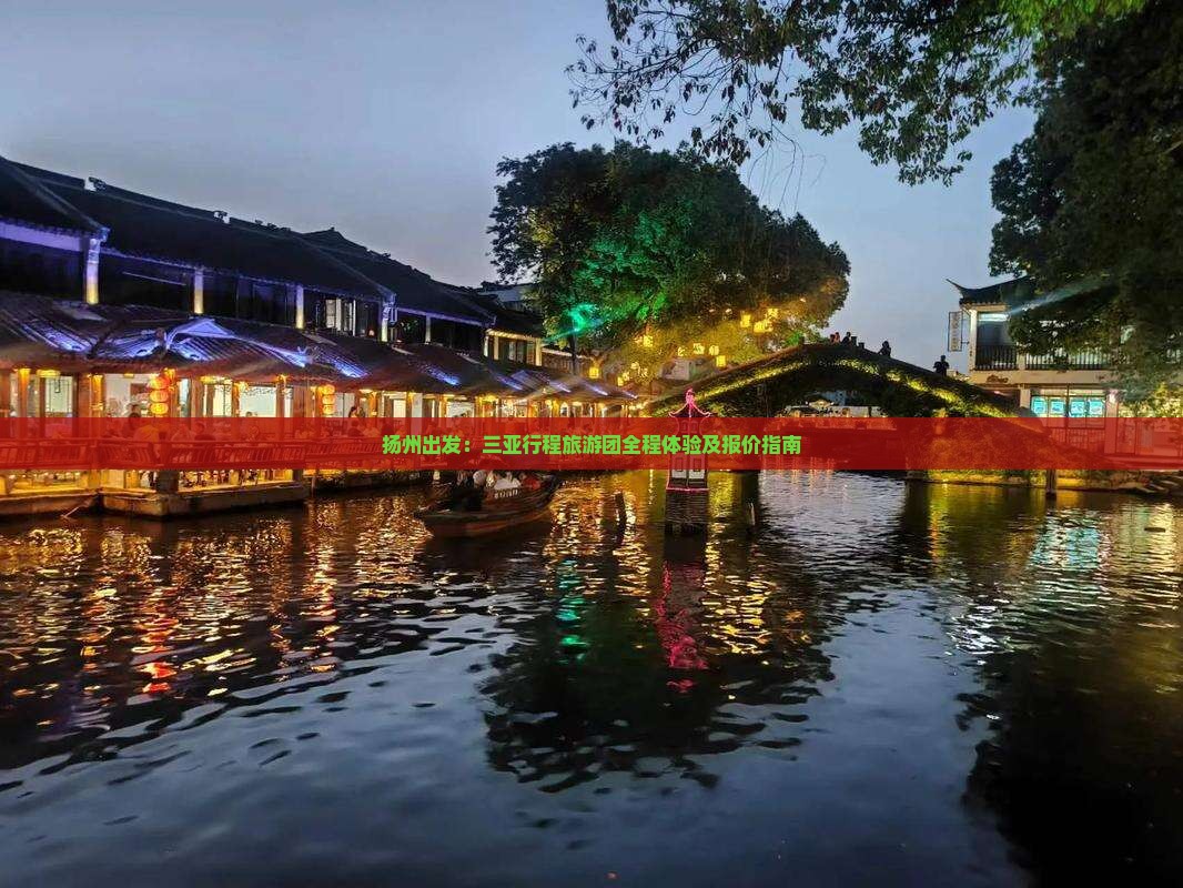扬州出发：三亚行程旅游团全程体验及报价指南