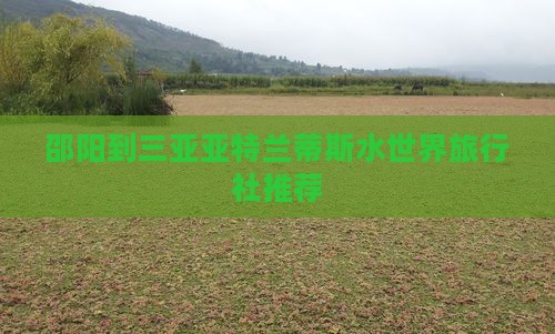 邵阳到三亚亚特兰蒂斯水世界旅行社推荐