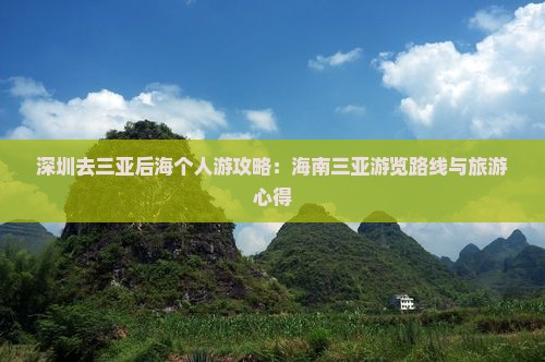 深圳去三亚后海个人游攻略：海南三亚游览路线与旅游心得