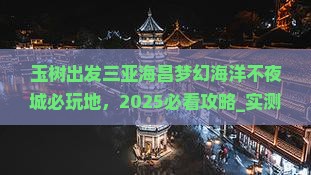玉树出发三亚海昌梦幻海洋不夜城必玩地