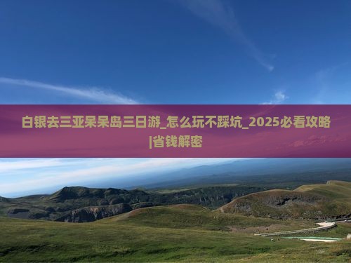 白银去三亚呆呆岛三日游